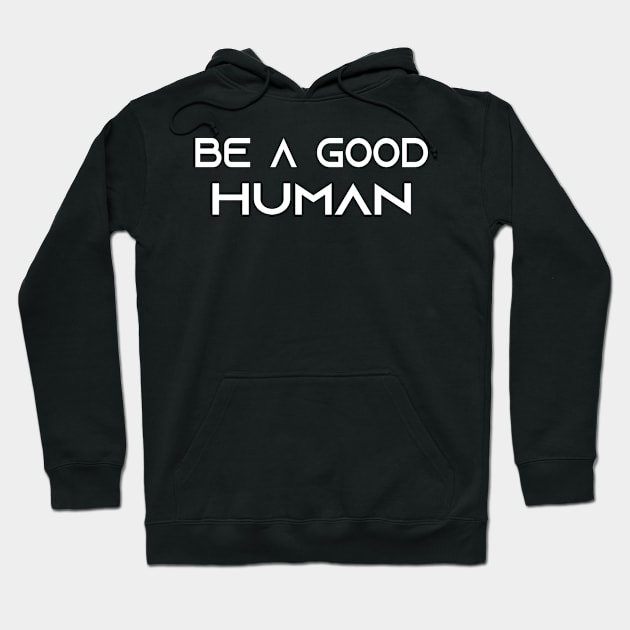 be a good human Hoodie by Elhisodesigns